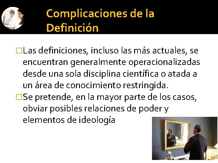 Complicaciones de la Definición �Las definiciones, incluso las más actuales, se encuentran generalmente operacionalizadas