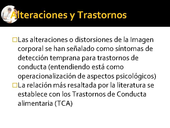 Alteraciones y Trastornos �Las alteraciones o distorsiones de la Imagen corporal se han señalado