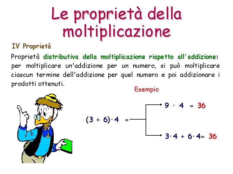 Le proprietà della moltiplicazione IV Proprietà distributiva della moltiplicazione rispetto all'addizione: per moltiplicare un'addizione