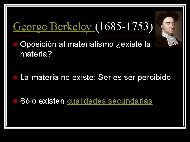 George Berkeley (1685 -1753) n Oposición al materialismo ¿existe la materia? n La materia