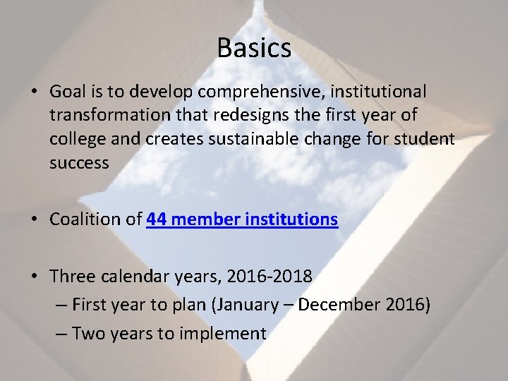 Basics • Goal is to develop comprehensive, institutional transformation that redesigns the first year