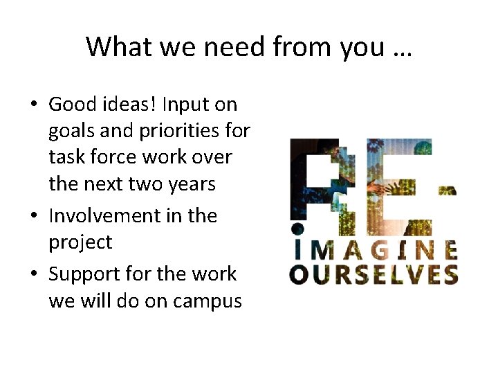 What we need from you … • Good ideas! Input on goals and priorities