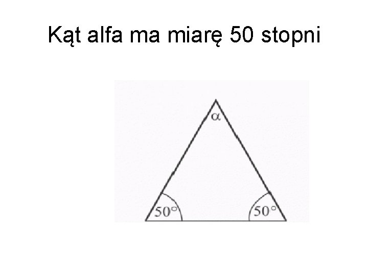 Kąt alfa ma miarę 50 stopni 