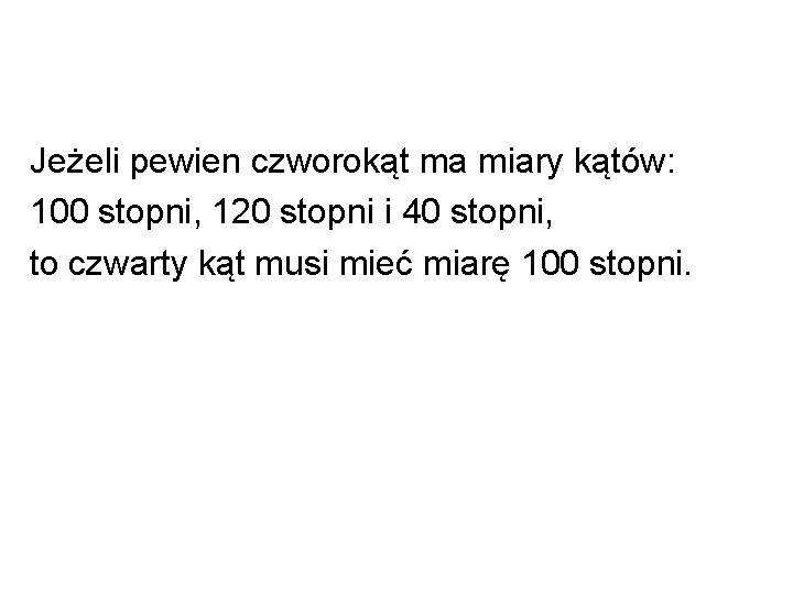 Jeżeli pewien czworokąt ma miary kątów: 100 stopni, 120 stopni i 40 stopni, to