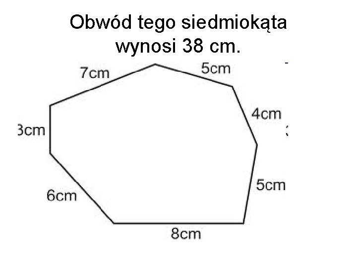 Obwód tego siedmiokąta wynosi 38 cm. 