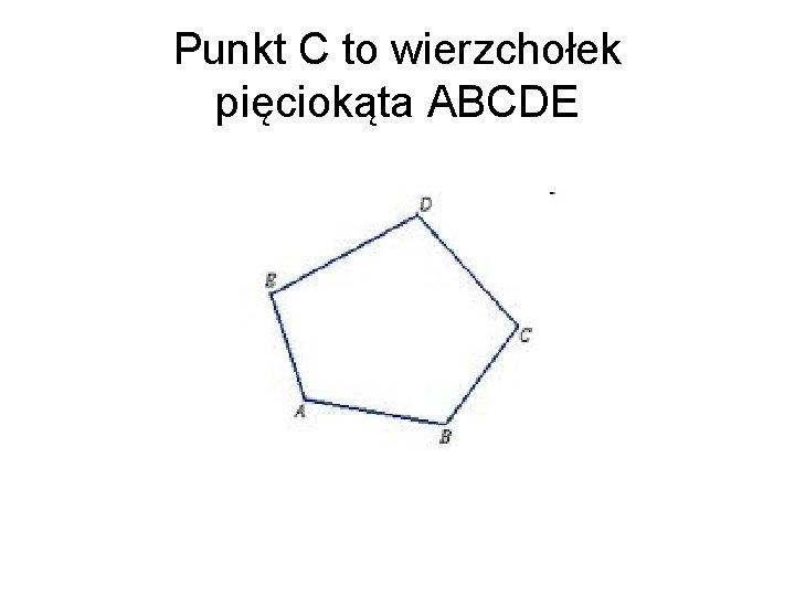 Punkt C to wierzchołek pięciokąta ABCDE 