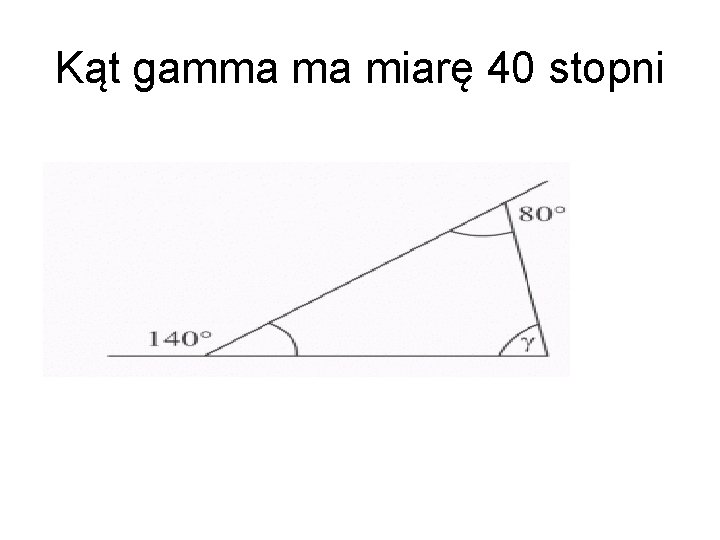Kąt gamma ma miarę 40 stopni 