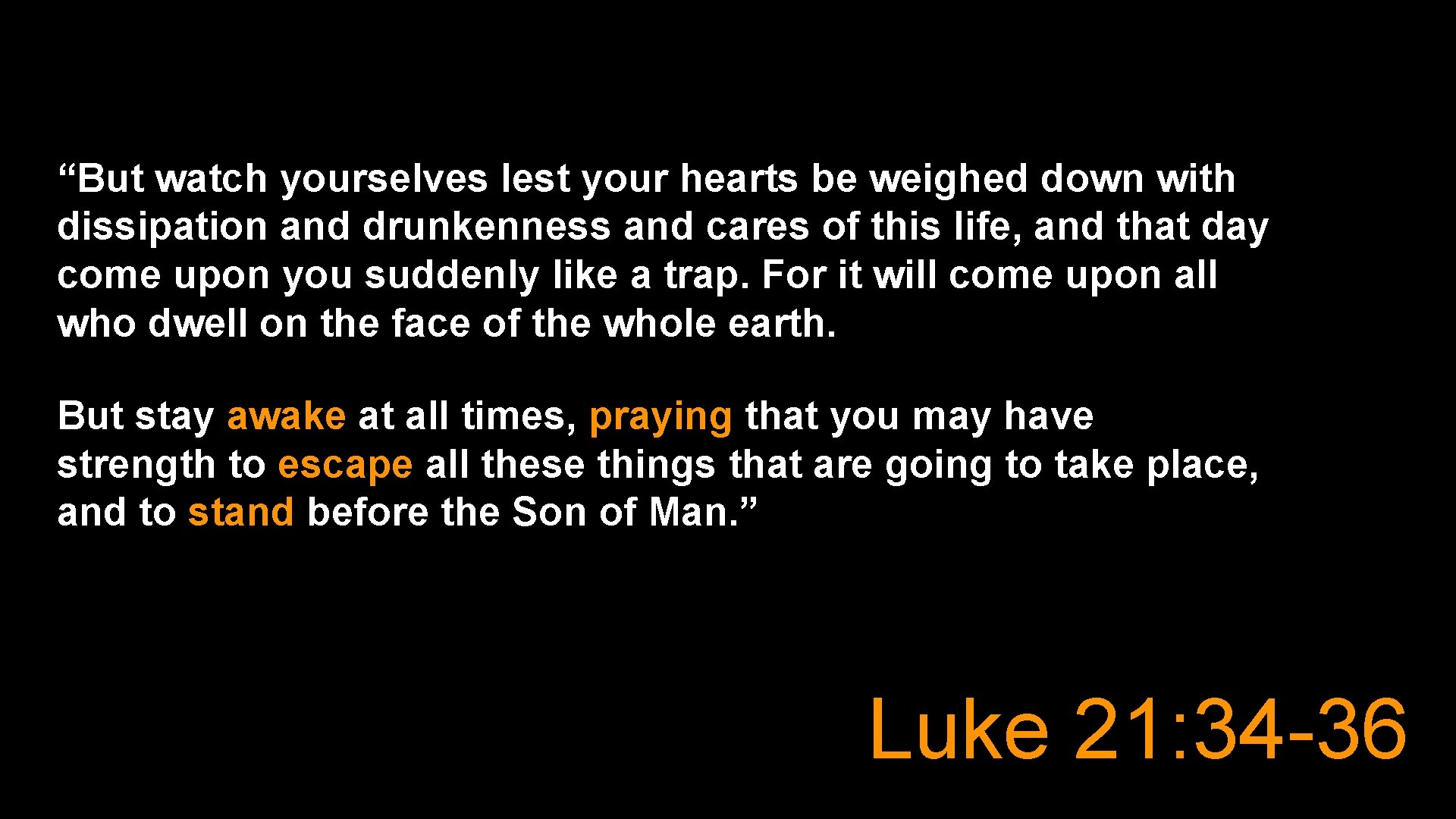 “But watch yourselves lest your hearts be weighed down with dissipation and drunkenness and