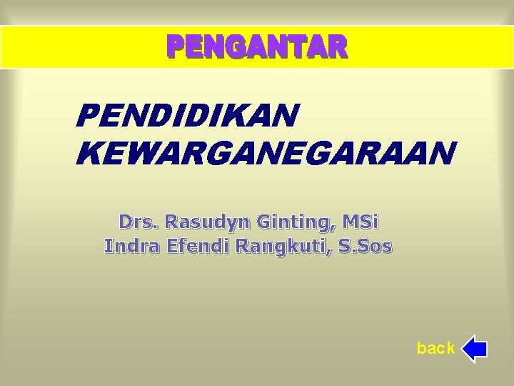 PENDIDIKAN KEWARGANEGARAAN Drs. Rasudyn Ginting, MSi Indra Efendi Rangkuti, S. Sos back 