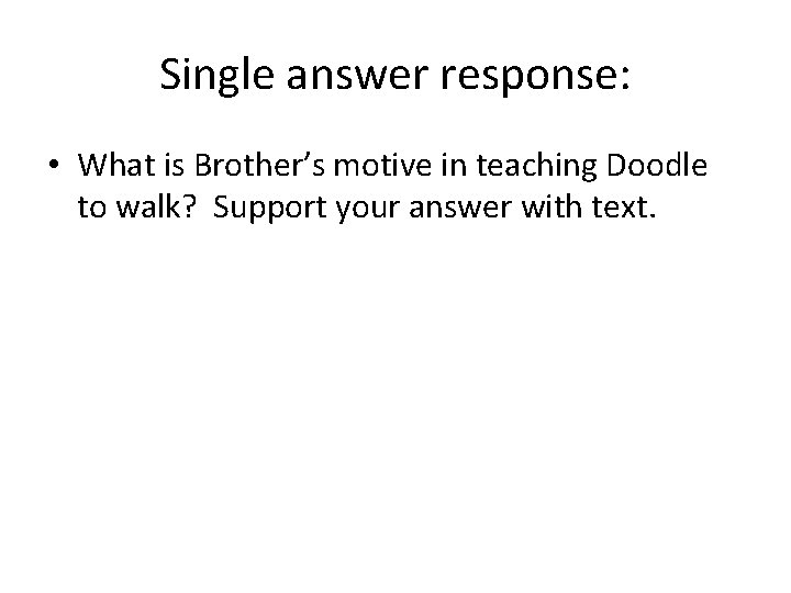 Single answer response: • What is Brother’s motive in teaching Doodle to walk? Support