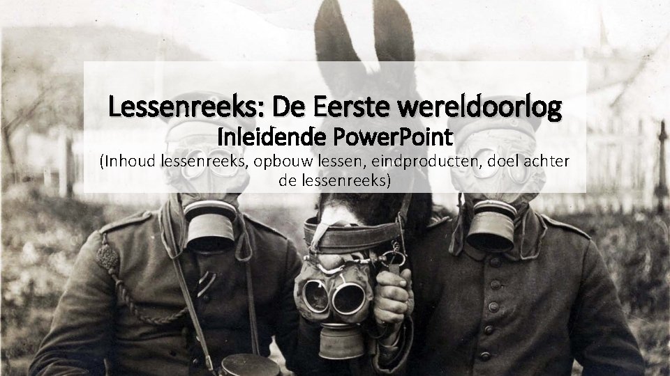 Lessenreeks: De Eerste wereldoorlog Inleidende Power. Point (Inhoud lessenreeks, opbouw lessen, eindproducten, doel achter