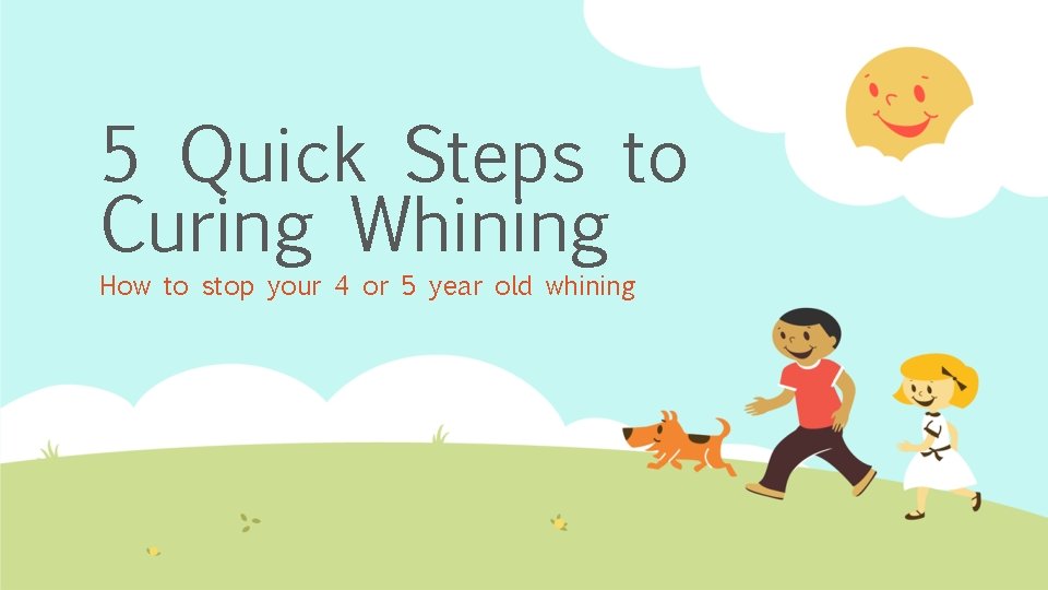 5 Quick Steps to Curing Whining How to stop your 4 or 5 year