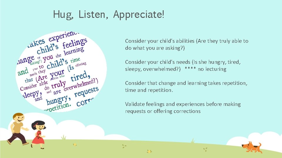 Hug, Listen, Appreciate! Consider your child’s abilities (Are they truly able to do what