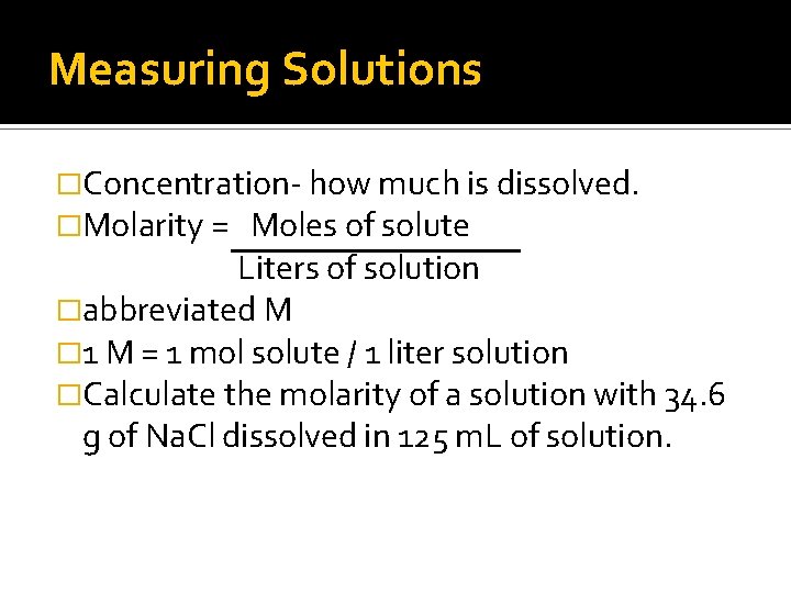 Measuring Solutions �Concentration- how much is dissolved. �Molarity = Moles of solute Liters of