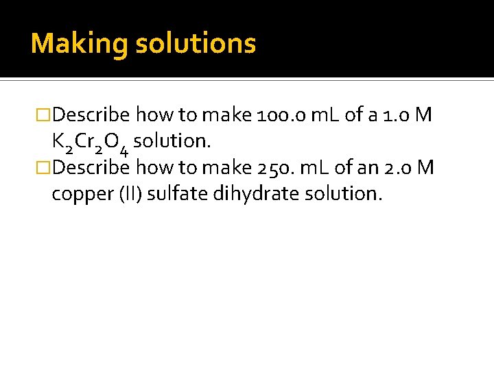 Making solutions �Describe how to make 100. 0 m. L of a 1. 0