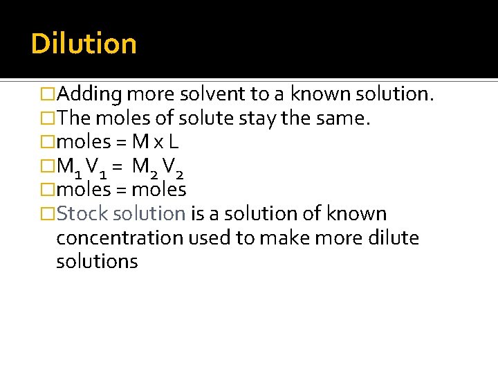 Dilution �Adding more solvent to a known solution. �The moles of solute stay the