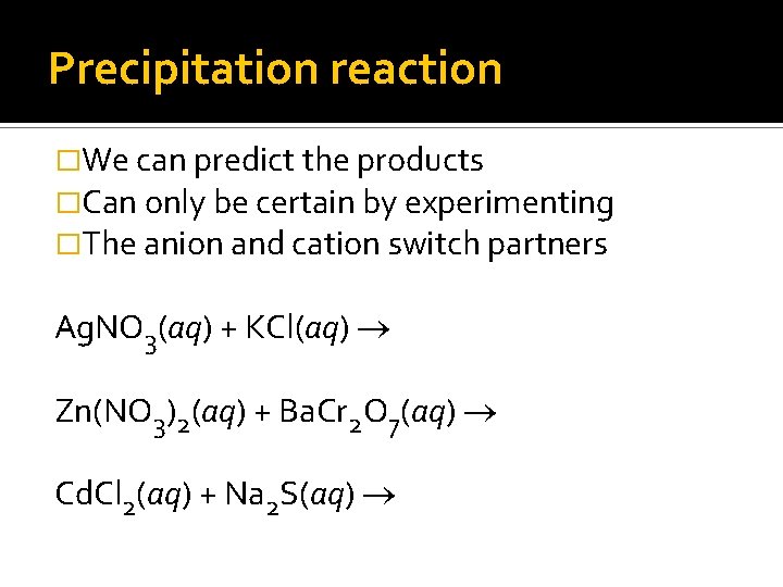 Precipitation reaction �We can predict the products �Can only be certain by experimenting �The