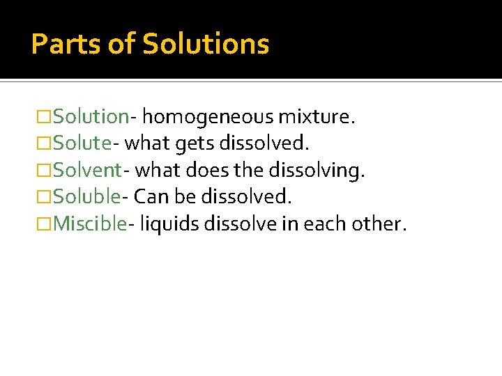 Parts of Solutions �Solution- homogeneous mixture. �Solute- what gets dissolved. �Solvent- what does the