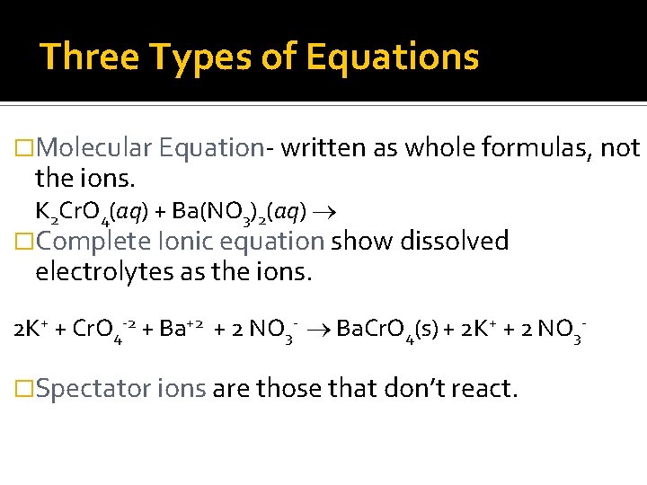 Three Types of Equations �Molecular Equation- written as whole formulas, not the ions. K