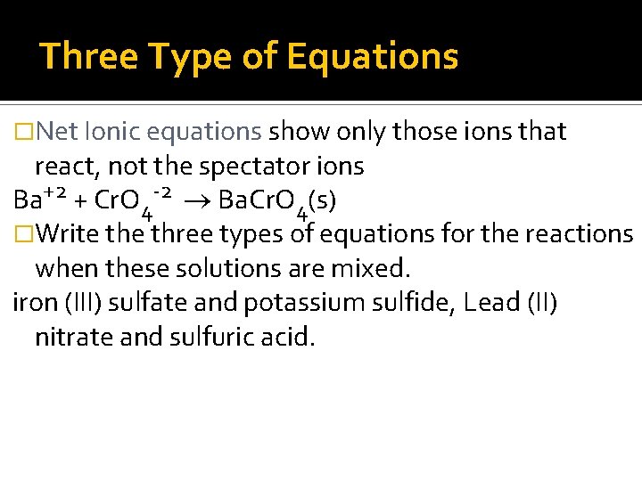 Three Type of Equations �Net Ionic equations show only those ions that react, not