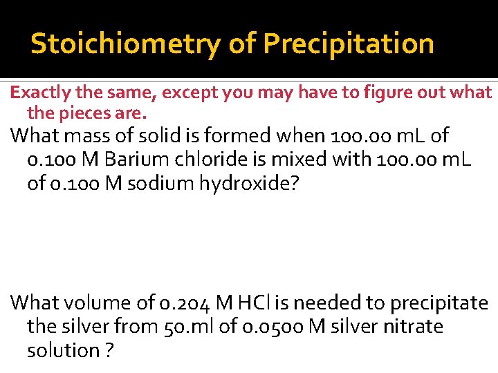 Stoichiometry of Precipitation Exactly the same, except you may have to figure out what