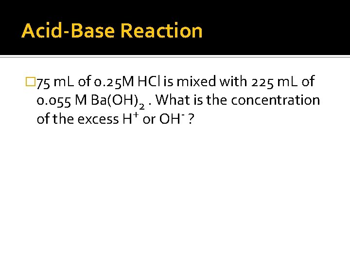 Acid-Base Reaction � 75 m. L of 0. 25 M HCl is mixed with