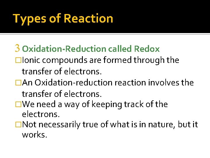 Types of Reaction 3 Oxidation-Reduction called Redox �Ionic compounds are formed through the transfer