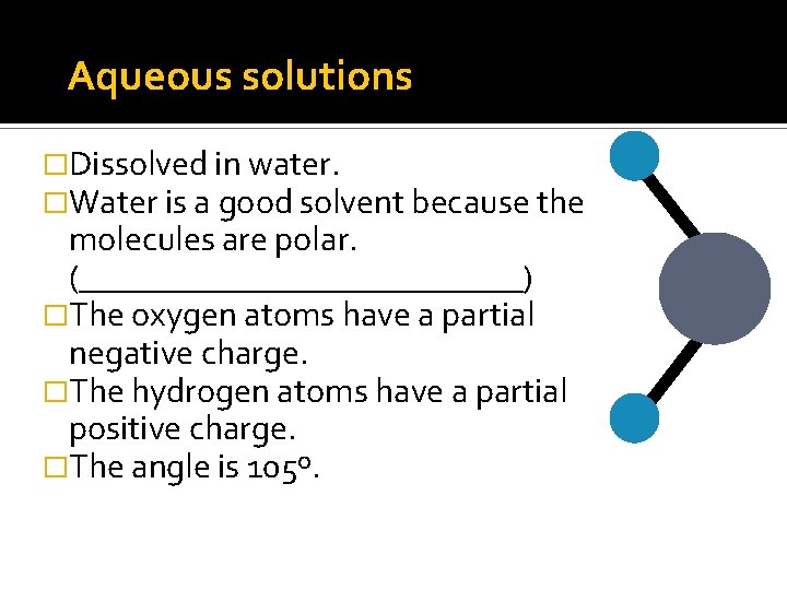 Aqueous solutions �Dissolved in water. �Water is a good solvent because the molecules are
