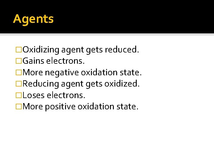 Agents �Oxidizing agent gets reduced. �Gains electrons. �More negative oxidation state. �Reducing agent gets