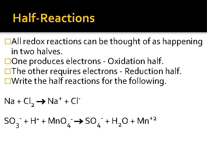 Half-Reactions �All redox reactions can be thought of as happening in two halves. �One