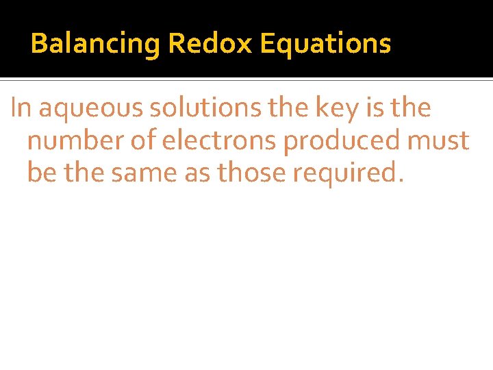 Balancing Redox Equations In aqueous solutions the key is the number of electrons produced