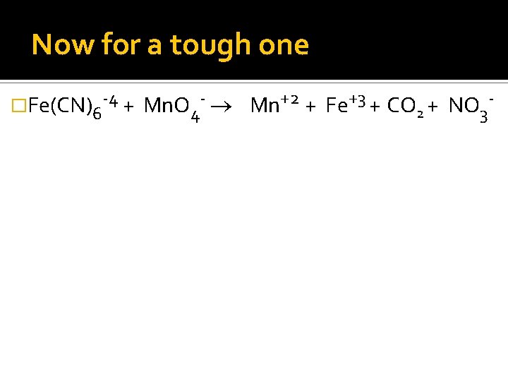 Now for a tough one �Fe(CN)6 -4 + Mn. O 4 - ® Mn+2