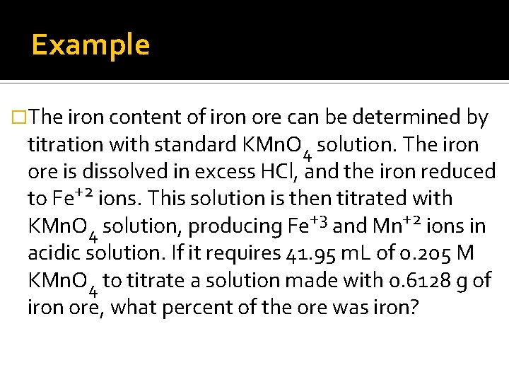 Example �The iron content of iron ore can be determined by titration with standard
