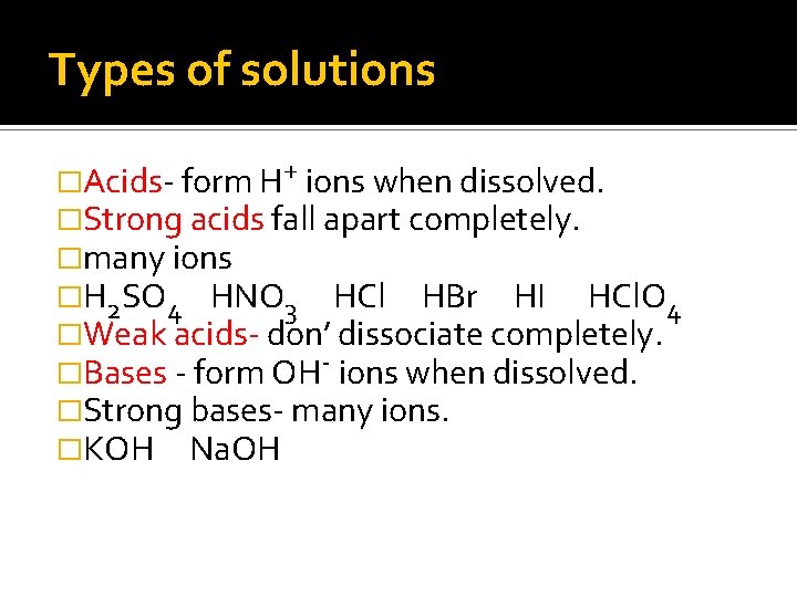 Types of solutions �Acids- form H+ ions when dissolved. �Strong acids fall apart completely.