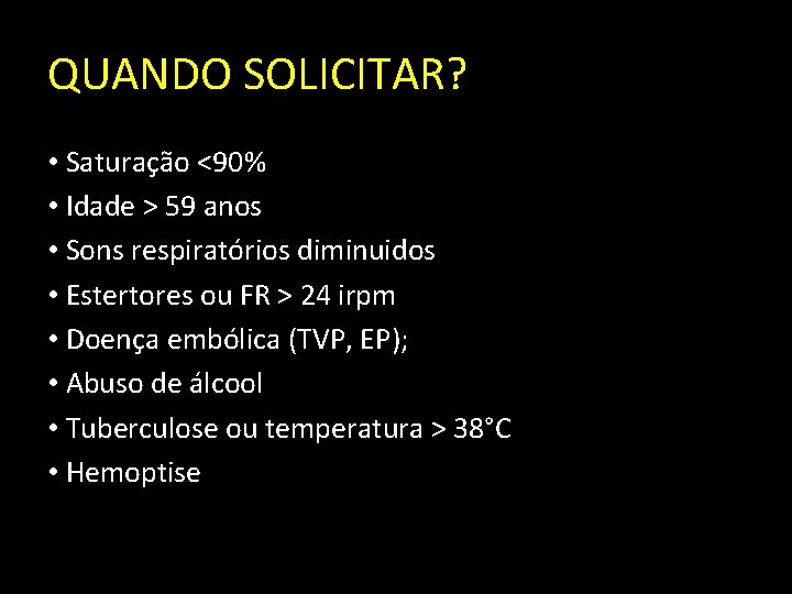 QUANDO SOLICITAR? • Saturação <90% • Idade > 59 anos • Sons respiratórios diminuidos