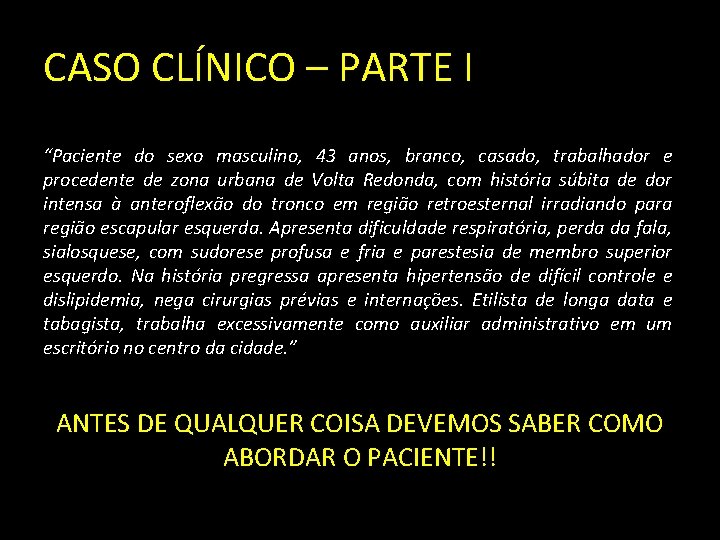 CASO CLÍNICO – PARTE I “Paciente do sexo masculino, 43 anos, branco, casado, trabalhador