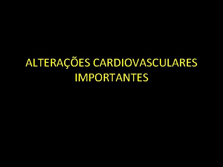 ALTERAÇÕES CARDIOVASCULARES IMPORTANTES 