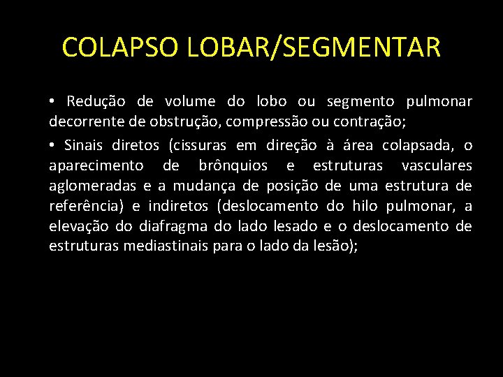 COLAPSO LOBAR/SEGMENTAR • Redução de volume do lobo ou segmento pulmonar decorrente de obstrução,