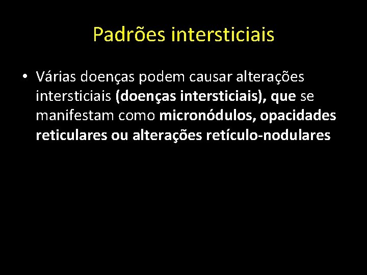 Padrões intersticiais • Várias doenças podem causar alterações intersticiais (doenças intersticiais), que se manifestam
