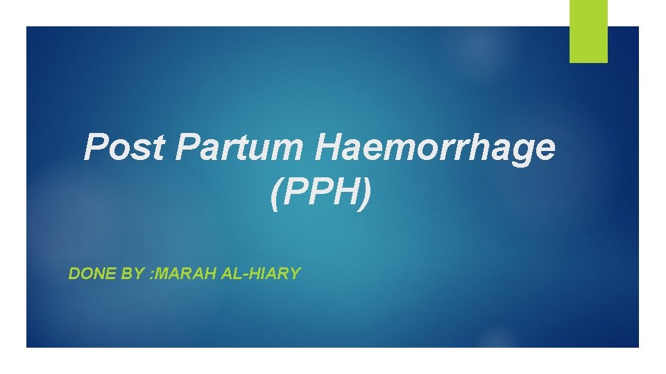 Post Partum Haemorrhage (PPH) DONE BY : MARAH AL-HIARY 