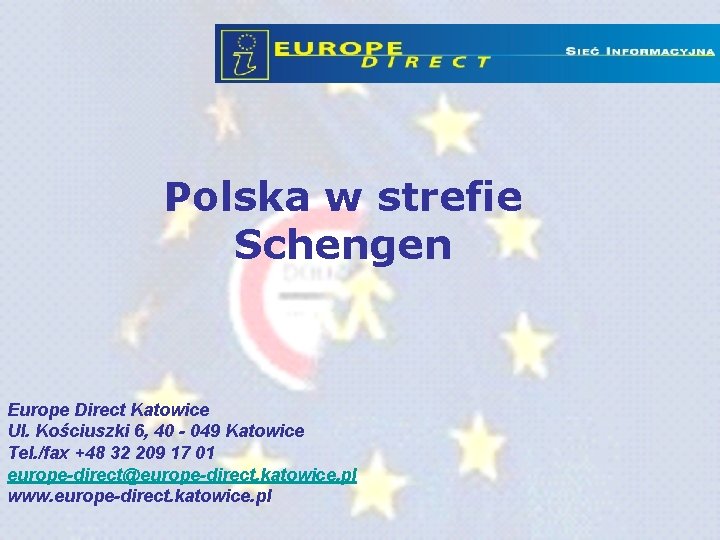 Polska w strefie Schengen Europe Direct Katowice Ul. Kościuszki 6, 40 - 049 Katowice Polska w strefie Schengen Europe Direct Katowice Ul. Kościuszki 6, 40 - 049 Katowice