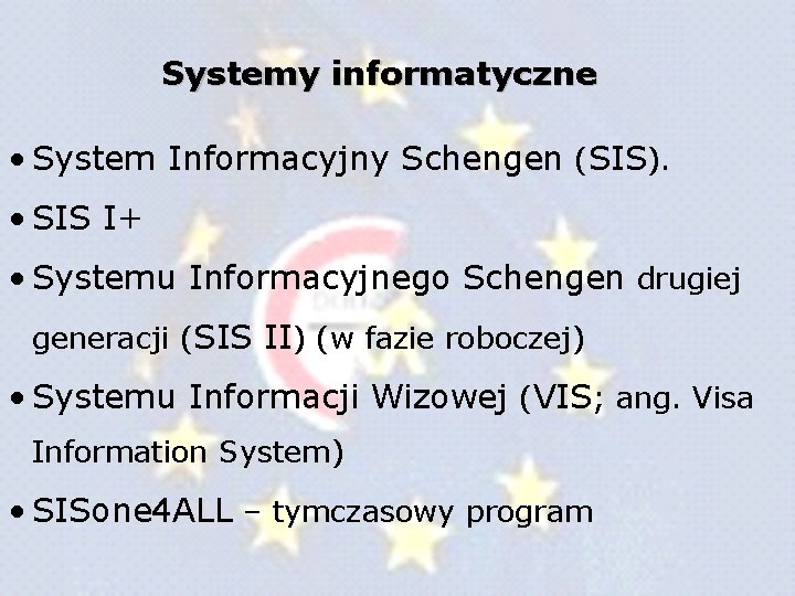 Systemy informatyczne • System Informacyjny Schengen (SIS). • SIS I+ • Systemu Informacyjnego Schengen Systemy informatyczne • System Informacyjny Schengen (SIS). • SIS I+ • Systemu Informacyjnego Schengen