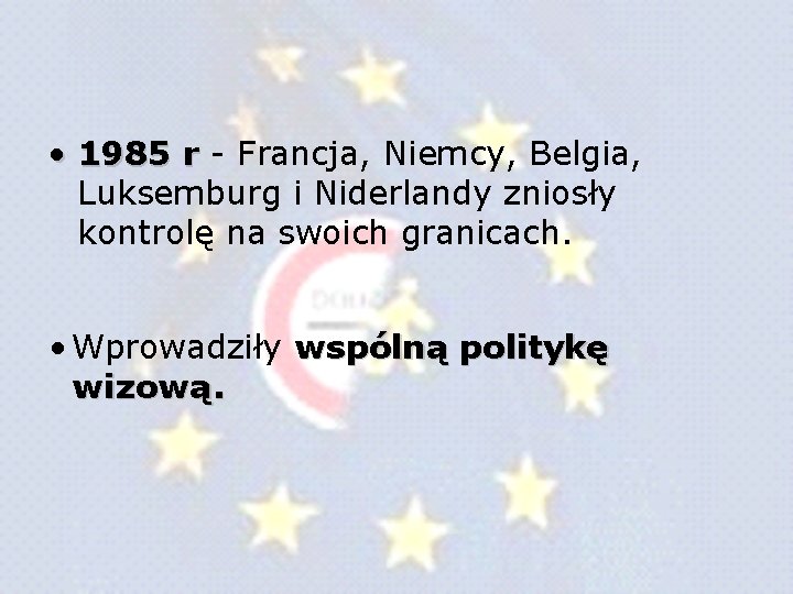 • 1985 r - Francja, Niemcy, Belgia, Luksemburg i Niderlandy zniosły kontrolę na • 1985 r - Francja, Niemcy, Belgia, Luksemburg i Niderlandy zniosły kontrolę na