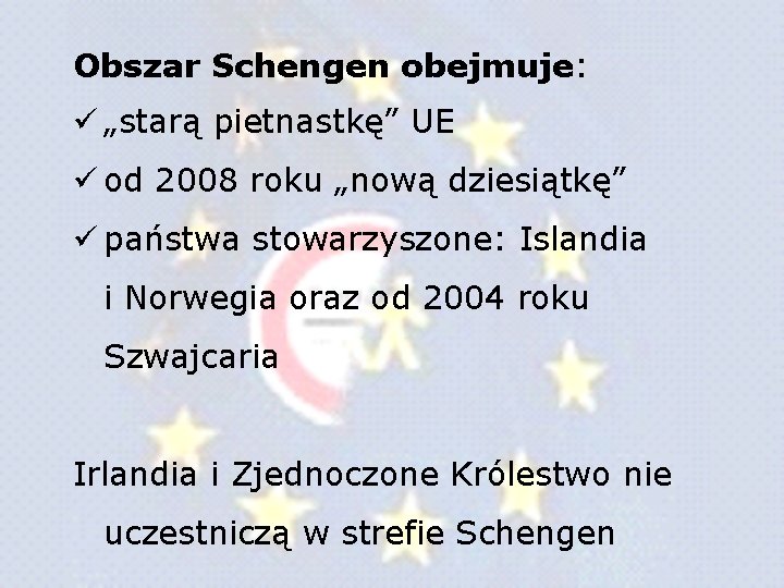 Obszar Schengen obejmuje: ü „starą pietnastkę” UE ü od 2008 roku „nową dziesiątkę” ü Obszar Schengen obejmuje: ü „starą pietnastkę” UE ü od 2008 roku „nową dziesiątkę” ü