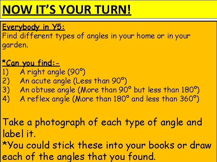 NOW IT’S YOUR TURN! Everybody in Y 5: Find different types of angles in