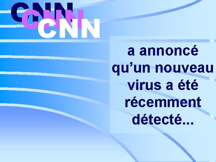 CNN CNN a annoncé qu’un nouveau virus a été récemment détecté. . . 