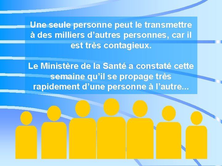 Une seule personne peut le transmettre à des milliers d’autres personnes, car il est