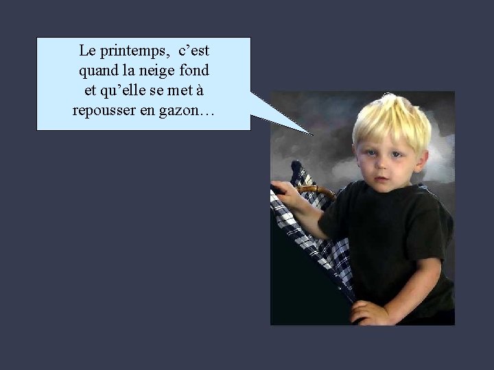Le printemps, c’est quand la neige fond et qu’elle se met à repousser en