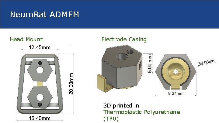 Neuro. Rat ADMEM Head Mount Electrode Casing 3 D printed in Thermoplastic Polyurethane (TPU)