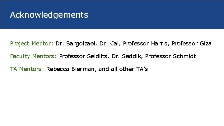 Acknowledgements Project Mentor: Dr. Sargolzaei, Dr. Cai, Professor Harris, Professor Giza Faculty Mentors: Professor